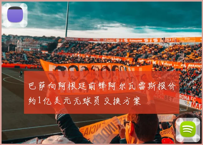 巴萨向阿根廷前锋阿尔瓦雷斯报价约1亿美元无球员交换方案