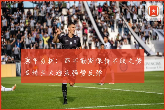 意甲分析：那不勒斯保持不败之势亚特兰大迎来强势反弹